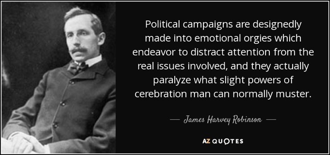 quote-political-campaigns-are-designedly-made-into-emotional-orgies-which-endeavor-to-distract-james-harvey-robinson-67-75-84